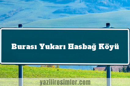 Burası Yukarı Hasbağ Köyü